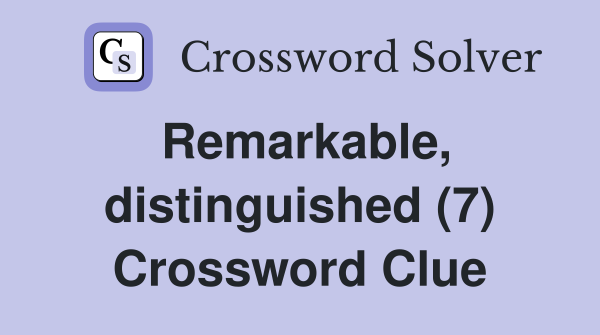 Remarkable, distinguished (7) Crossword Clue Answers Crossword Solver